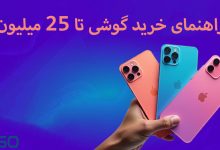 راهنمای خرید گوشی تا ۲۵ میلیون | از سامسونگ تا شیائومی و آیفون