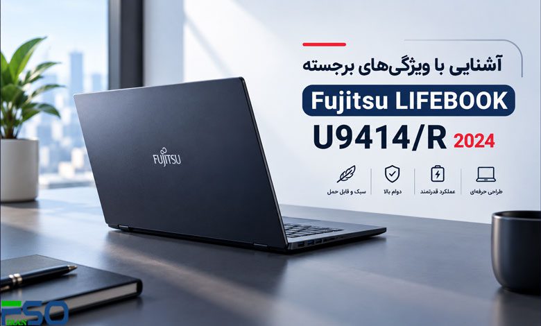 آشنایی با ویژگیهای برجسته لپ تاپ Fujitsu LIFEBOOK U9414/R 2024