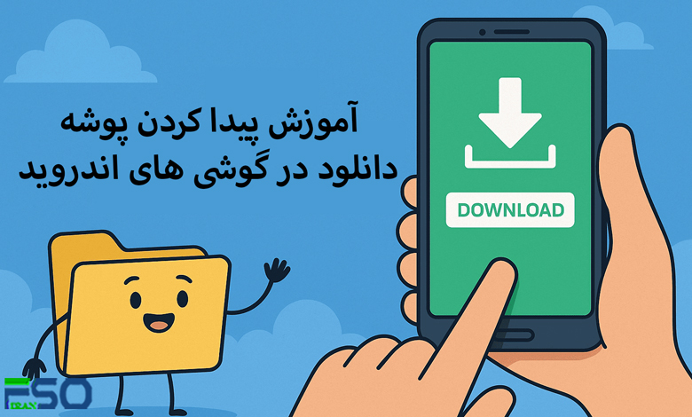 آموزش کامل پیدا کردن فایلهای دانلود شده در گوشی و تبلت اندروید