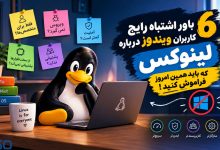 ۶ باور اشتباه رایج کاربران ویندوز درباره لینوکس که باید همین امروز فراموش کنید!